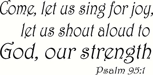Psalm 95:1 Wall Art, Come Let Us Sing for Joy, Let Us Shout Aloud, to God Our Strength Creation Vinyls