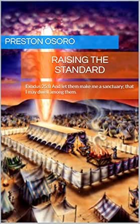Amazon.com: Raising The Standard: Exodus 25:8 And Let Them Make Me A  Sanctuary; That I May Dwell Among Them. Ebook : Osoro, Preston: Kindle Store