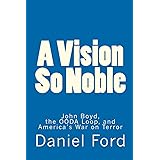 A Vision So Noble: John Boyd, the OODA Loop, and America's War on Terror