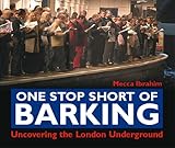 Front cover for the book One Stop Short of Barking: Uncovering the London Underground by Mecca Ibrahim