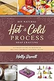 DIY Natural Hot & Cold Process Soap Crafting: Ultimate Guide to Making & Selling Colorful Natural Soaps - Recipes Included by Molly Barrett