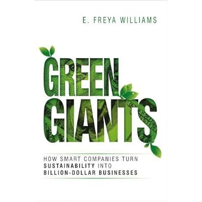 Green Giants: How Smart Companies Turn Sustainability into Billion-Dollar Businesses Green Giants: How Smart Companies Turn Sustainability into Billion-Dollar Businesses