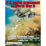 U.S. Aerial Armament in World War II: The Ultimate Look, Vol. 2 - Bombs, Bombsights, and Bombing