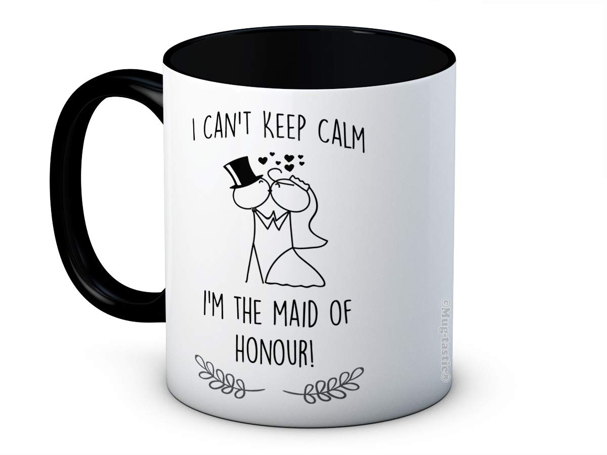 I Can't Keep Calm I'm The Maid of Honour! - Funny Ceramic Coffee Mug