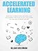 Accelerated Learning: Learn How to Read Faster, Memorize More, and Sharpen Your Focus So You Can Master Any Skill and Outsmart Anyone