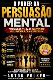 Livro O Poder da Persuasão Mental: Técnicas de PNL Para Convencer, Influenciar e Criar Vantagem (Poder e Influência)