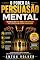 Livro O Poder da Persuasão Mental: Técnicas de PNL Para Convencer, Influenciar e Criar Vantagem (Poder e Influência)