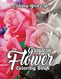Grayscale Flower Coloring Book: A Grayscale Coloring Book for Adults of Beautiful Flowers by Coloring Book Cafe