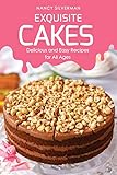 Exquisite Cakes: Delicious and Easy Recipes for All Ages by Nancy Silverman