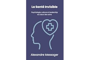 La Sante Invisible: Psychologie, culture et leadership au coeur des soins