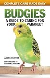 Budgies: A Guide to Caring for Your Parakeet (Complete Care Made Easy) by Angela Davids