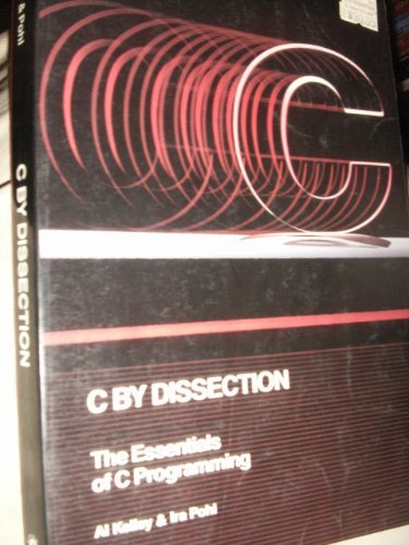 C. by Dissection: The Essentials of C. Programming (The Benjamin/Cummings series in structured programming)