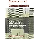 Cover-up at Guantanamo: The NCIS Investigation into the “Suicides” of  Mohammed Al Hanashi and Abdul Rahman Al Amri