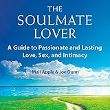 The Soulmate Lover: A Guide to Passionate and Lasting Love, Sex, and Intimacy by