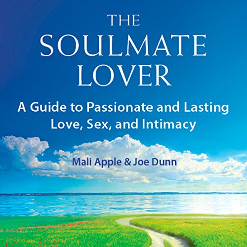 The Soulmate Lover: A Guide to Passionate and Lasting Love, Sex, and Intimacy by Mali Apple