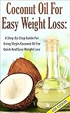 Coconut Oil for Easy Weight Loss 4th Edition: A Step by Step Guide for Using Virgin Coconut Oil for Quick and Easy Weight Loss (Coconut Oil & Weight Loss, ... & Beauty, Coconut Oil & Nutrition, Cures) by Lindsey P