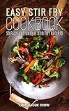 Easy Stir-Fry Cookbook: 50 Easy and Unique Stir Fry Recipes (Stir Fry Cookbook, Stir Fry Recipes, Stir Fry Cooking, Easy Stir Fry Cooking, Easy Stir Fry Cookbook, Easy Stir Fry Recipes Book 1)