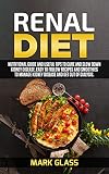 Renal Diet: Nutritional guide and useful tips to cure and slow down kidney disease, easy to follow r by