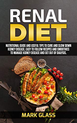 Renal Diet: Nutritional guide and useful tips to cure and slow down kidney disease, easy to follow r by Mark Glass