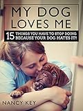 Dogs: My Dog Loves Me: 15 Things You Have To Stop Doing Because Your Dog Hates It!