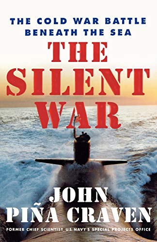The Silent War: The Cold War Battle Beneath the Sea by John Pina Craven