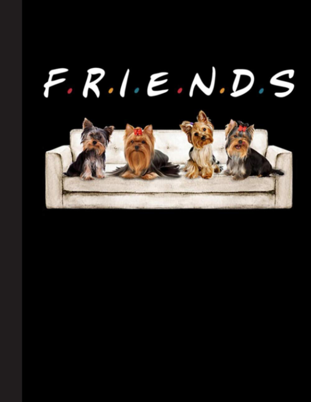 Funny Yorkies Friends Notebook: Blank Lined Journal for Yorkshire Terrier, Yorkie, Dog Lovers, Dog Mom, Dog Dad and Pet Owners | 8.5x11 with College Ruled Pages