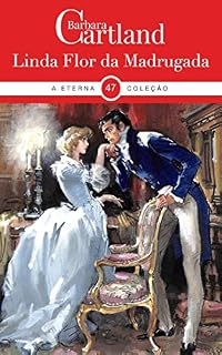 Livro 47. Linda Flor da Madrugada (A Eterna Colecao de Bárbara Cartland)