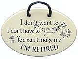 I don't want to. I don't have to. You can't make me. I'M RETIRED. Ceramic wall plaques handmade in the USA for over 30 years.