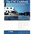 The CNC Cookbook: An Introduction to the Creation and Operation of Computer Controlled Mills, Router Tables, Lathes, and More