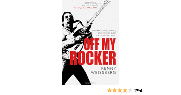 Off My Rocker One Man S Tasty Twisted Star Studded Quest For Everlasting Music Kenny Weissberg 9780985581565 Amazon Com Books