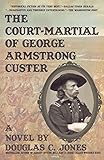 The Court-Martial of George Armstrong Custer: A Novel by 