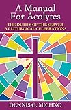 A Manual for Acolytes: The Duties of the Server at Liturgical Celebrations by Dennis G. Michno