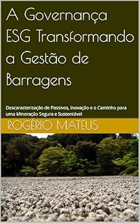 Livro A Governança ESG Transformando a Gestão de Barragens: Descaracterização de Passivos, Inovação e o Caminho para uma Mineração Segura e Sustentável