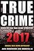 True Crime 2017: Homicide & True Crime Stories of 2017 (Annual True Crime Anthology) (Volume 2) by Jack Rosewood, Rebecca Lo