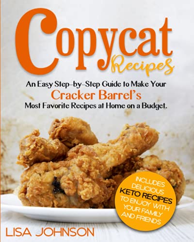 COPYCAT RECIPES: An Easy Step-by-Step Guide to Make Your Cracker Barrel’s Most Favorite Recipes at Home on a Budget. Includes Delicious Keto Recipes to Enjoy with your Family and Friends