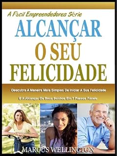 Livro ALCANÇAR A SUA FELICIDADE: Descubra A Maneira Mais Simples De Iniciar A Sua Felicidade E A Alcançar Os Seus Sonhos Em 7 Passos Fáceis (A Fácil Empreendedores Série Livro 1)