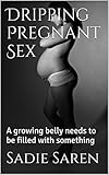 Dripping Pregnant Sex: A growing belly needs to be filled with someone
