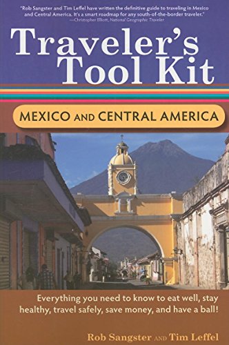 Traveler's Tool Kit: Mexico and Central America by Rob Sangster, Tim Leffel
