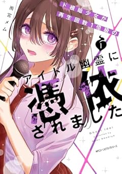 ド根暗少女が再生回数1億級のアイドル幽霊に憑依されましたの最新刊