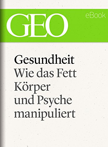 Gesundheit: Wie das Fett Körper und Psyche manipuliert (GEO eBook Single) (German Edition)