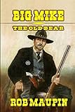 Big Mike - The Old Bear: A Classic Western Adventure by Rob Maupin, George M. Goodwin