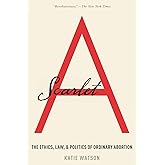 Scarlet A: The Ethics, Law, and Politics of Ordinary Abortion