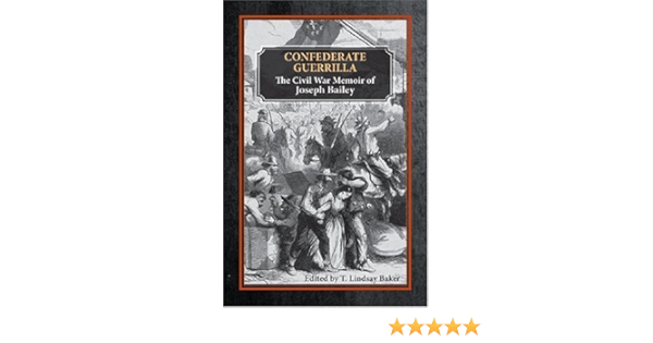 Confederate Guerrilla The Civil War Memoir Of Joseph M Bailey The Civil War In The West Baker T Lindsay 9781557288387 Amazon Com Books