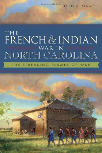 The French & Indian War in North Carolina: The Spreading Flames of War (Military)