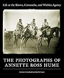 Life at the Kiowa, Comanche, and Wichita Agency: The Photographs of Annette Ross Hume