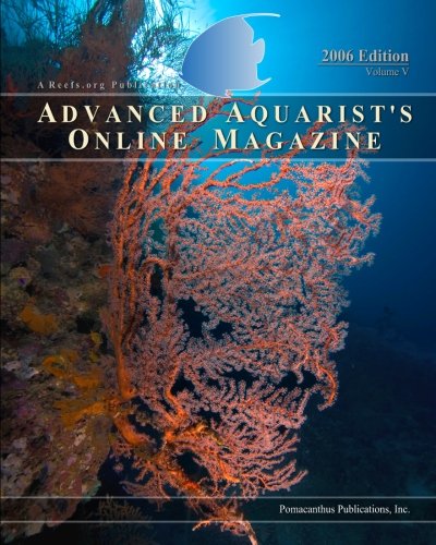 Advanced Aquarist's Online Magazine, Volume V: 2006 Edition by Inc. Pomacanthus Publications