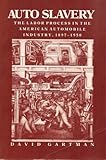 Auto Slavery : The Labor Process in the American Automobile Industry, 1897-1950, Gartman, David, 0813511046