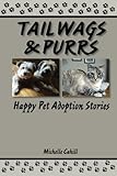 Tail Wags and Purrs: Happy Pet Adoption Stories by Michelle Cahill
