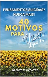 Livro 40 MOTIVOS PARA VIVER: PENSAMENTOS SUICÍDAS? NUNCA MAIS!