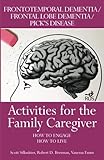 Activities for the Family Caregiver: Frontal Temporal Dementia / Frontal Lobe Dementia / Pick's Dise by Scott Silknitter, Vanessa Emm